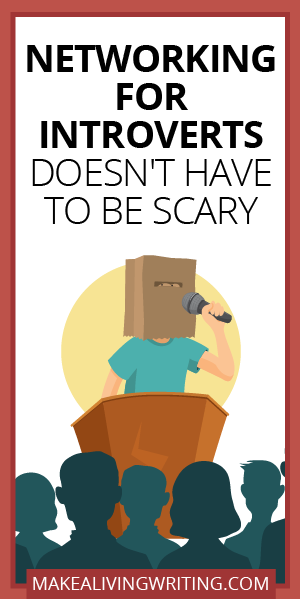 Networking for Introverts Doesn't Have to Be Scary. Makealivingwriting.com.