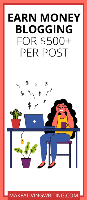Earn Money Blogging for $500 Per Post. Makealivingwriting.com