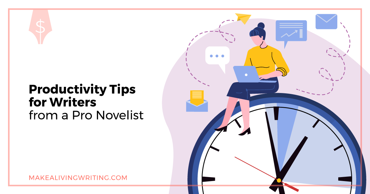 Productivity Tips for Writers From a Pro Novelist. Makealivingwriting.com