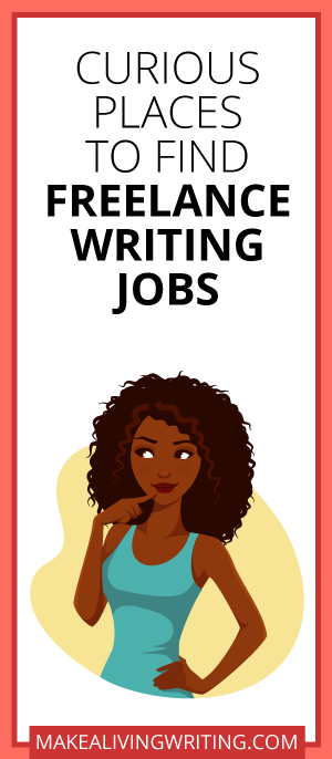 Curious Places to Find Freelance Writing Jobs. Makealivingwriting.com