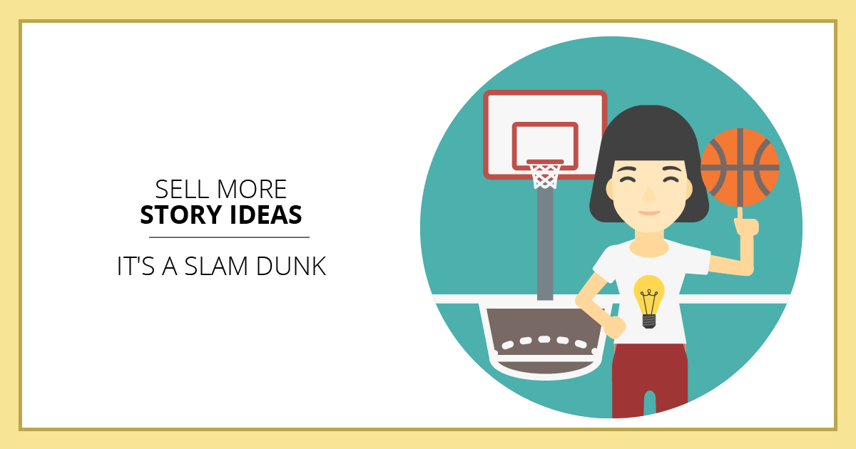 Sell More Story Ideas – It’s a Slam Dunk. Makealivingwriting.com