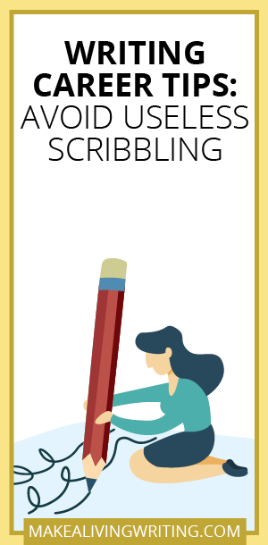 Writing Career Tips Avoid Useless Scribbling. Makealivingwriting.com