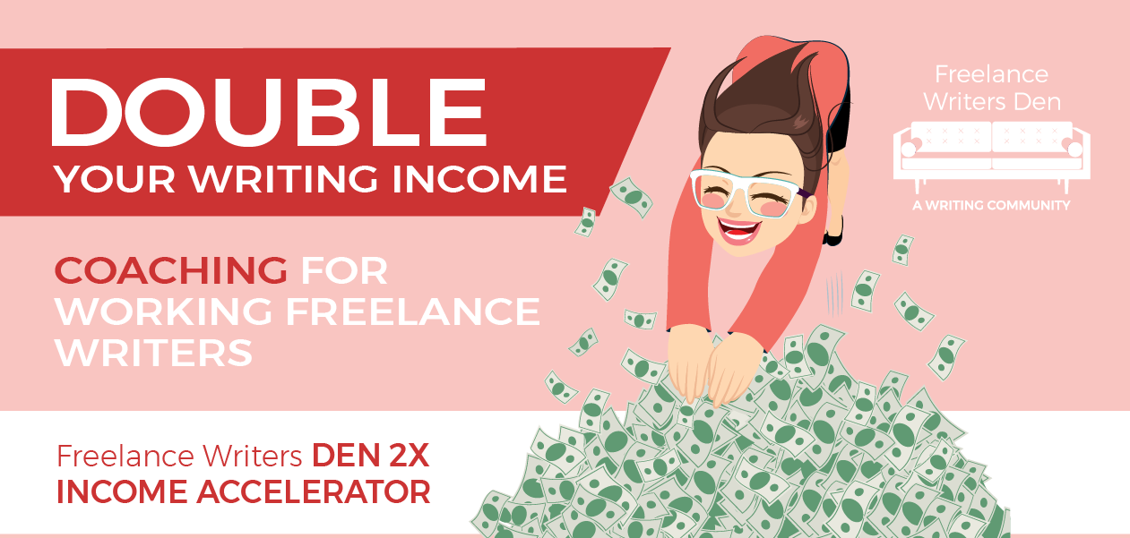 Double your writing income: Coaching for working freelance writers. Freelance Writers Den 2X Income Accelerator. Freelance Writers Den - A Writing Community
