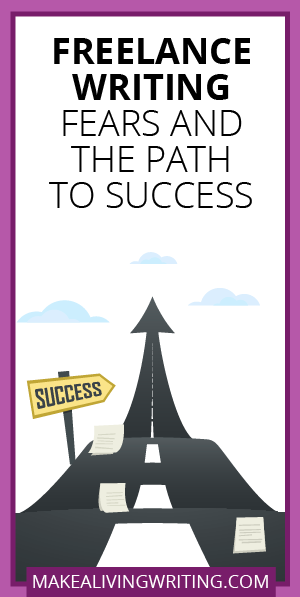 Freelance Writing Fears and the Path to Success. Makealivingwriting.com