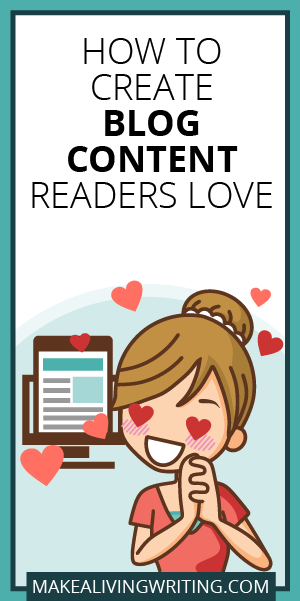 How to Create Blog Content Readers Love. Makealivingwriting.com