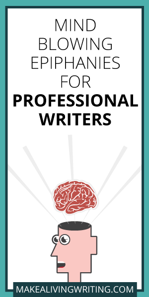 Mind-Blowing Epiphanies for Professional Writers. Makealivingwriting.com