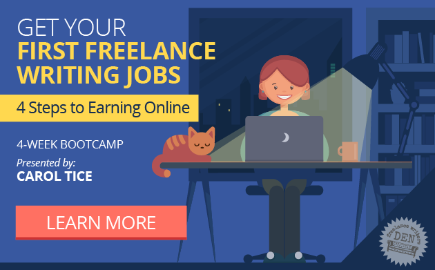 Get Your First Freelance Writing Jobs: 4 Steps to Earning Online. A 4-week bootcamp presented by Carol Tice in the Freelance Writers Den