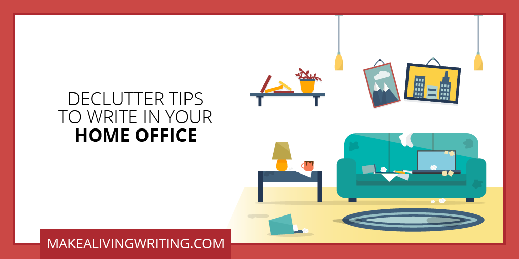 Declutter Tips to Write in Your Home Office. Makealivingwriting.com