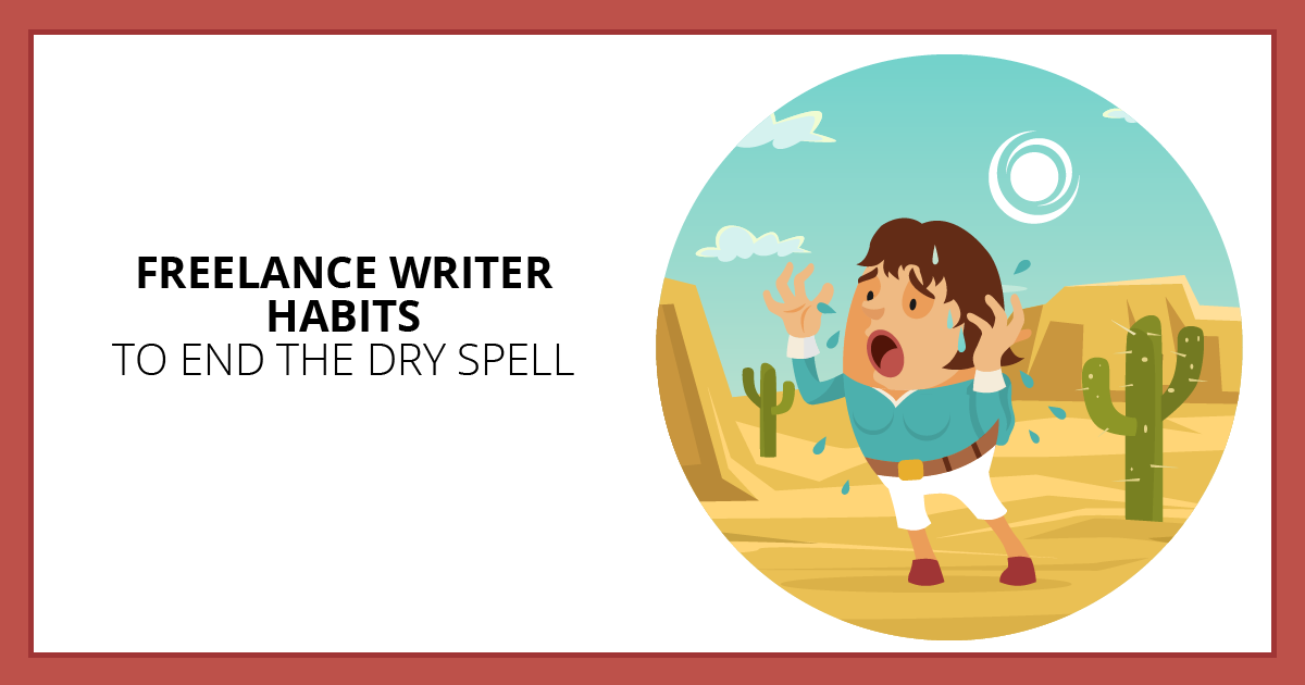 End the Dry Spell: 7 Habits of a Fully-Booked Freelance Writer