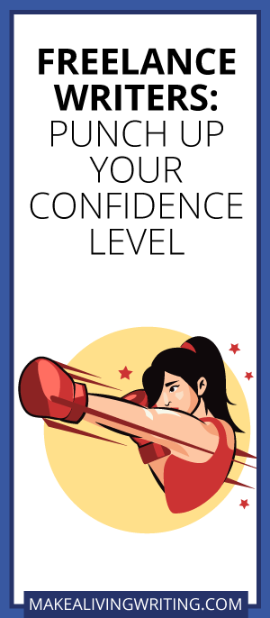 Freelance Writers: Punch Up Your Confidence Level. Makealivingwriting.com