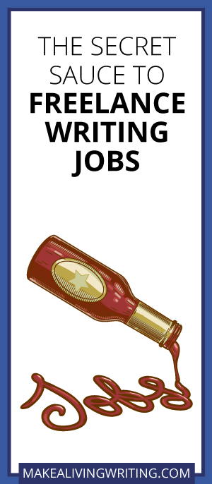 The Secret Sauce to Freelance Writing Jobs. Makealivingwriting.com
