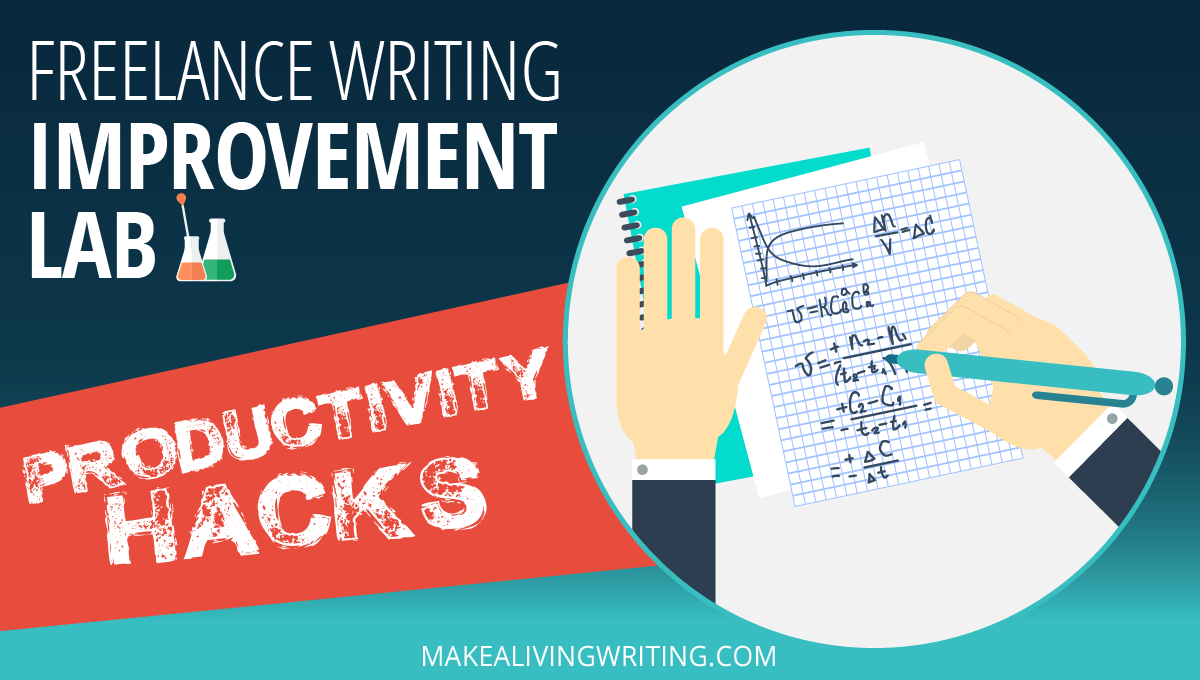 Freelance Writing Improvement Lab: Productivity Hacks. Makealivingwriting.com
