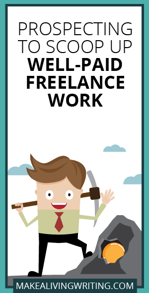 Prospecting to Scoop Up Well-Paid Freelance Work. Makealivingwriting.com.