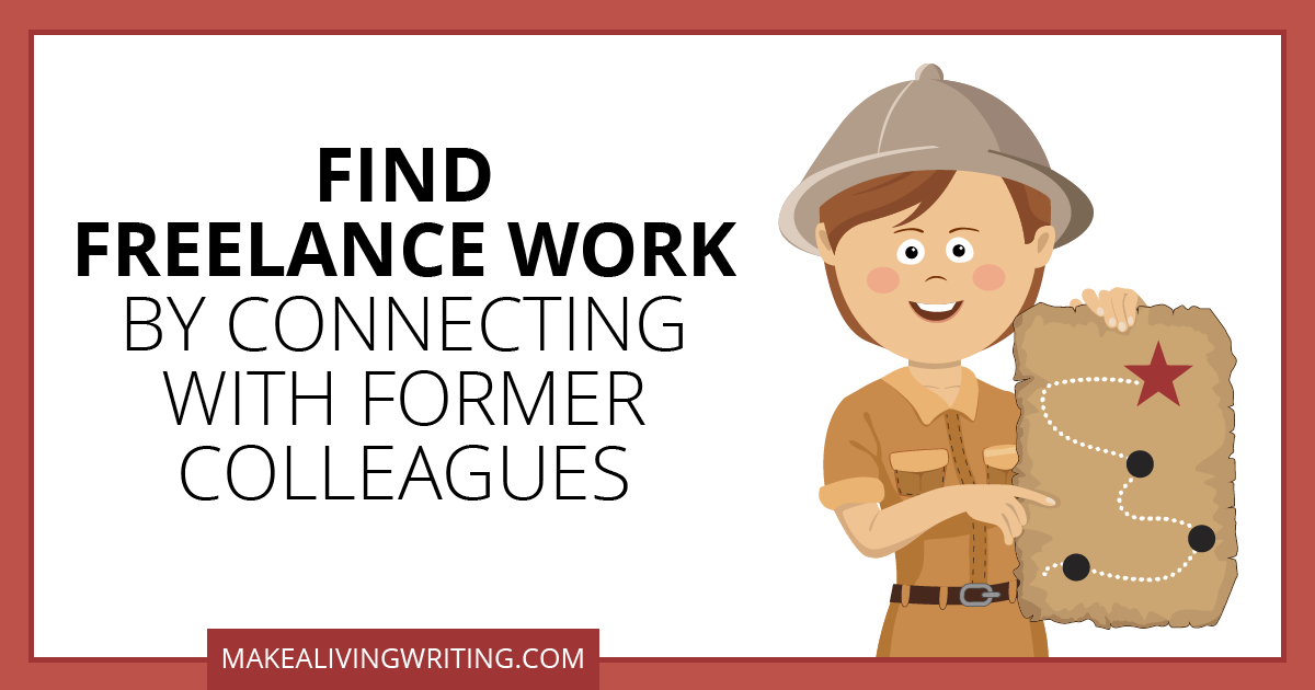 Find freelance work by connecting with former colleagues. Makealivingwriting.com
