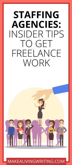 Staffing Agencies: Insider Tips to Get Freelance Work. Makealivingwriting.com
