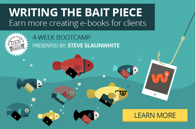Writing the Bait Piece: Earn more creating e-books for clients. 4-Week Bootcamp presented by Steve Slaunwhite. Freelance Writers Den