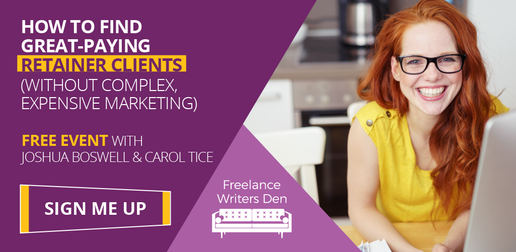 Earn Money Blogging: How to Find Great-Paying Retainer Clients (Without Complex Expensive Marketing). Free Event with Joshua Boswell and Carol Tice. Freelance Writers Den: A Writing Community